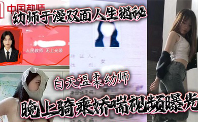 幼师于漫双面人生揭秘 白天温柔幼师 晚上骑乘娇喘视频曝光