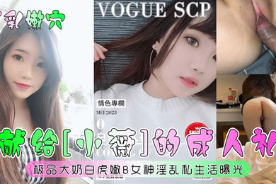 巨乳嫩穴献给小薇的成人礼极品大奶白虎嫩B女神淫乱私生活曝光