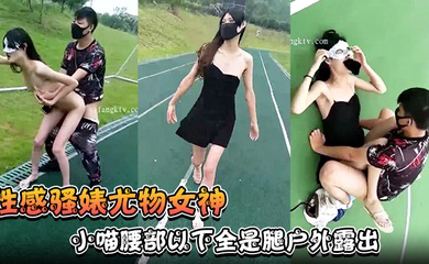 小喵腰部以下全是腿户外露出操场做爱强制口暴淫荡至极！