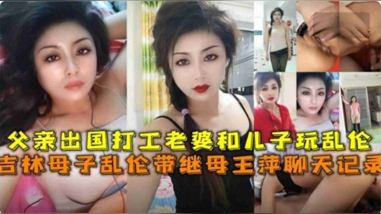 吉林母子乱伦,带继母王萍聊天记录,父亲出国打工