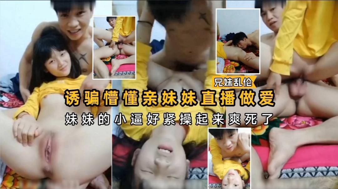 推荐诱骗懵懂妹妹直播做爱妹妹的小嫩逼好紧操起来爽死了国产少女萝莉粉嫩乱伦