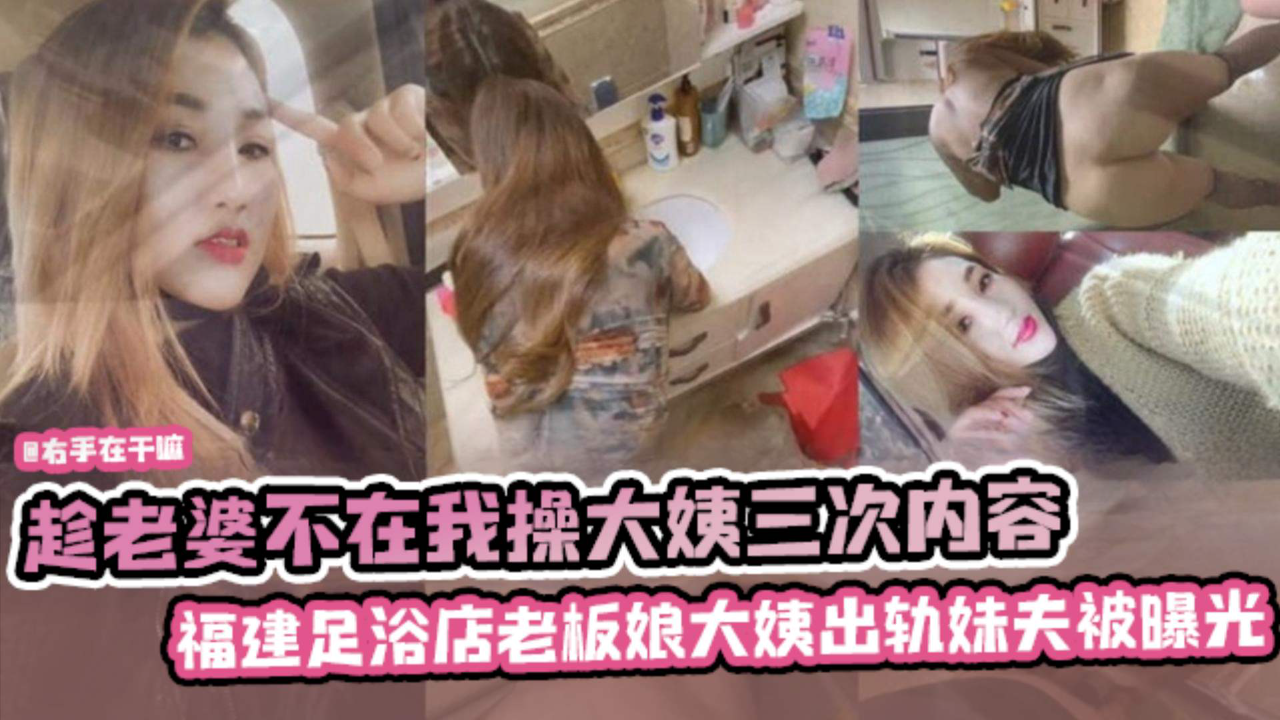 趁老婆不在我操大姨三次内容,福建足浴店老板娘大姨出轨妹夫被曝光