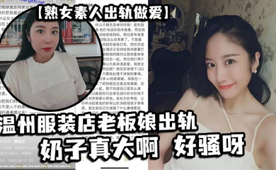 温州服装店老板娘出轨,奶子真大啊 好骚呀