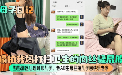 偷拍我妈打扫卫生的肉丝骚屁股!妈妈满足心理畸形儿子,老A8生母迎接儿子回快乐老家!