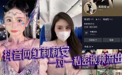 抖音网红莉莉安 一对一私密视频流出