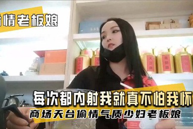 偷情老板娘每次都内射我就真不怕我怀孕