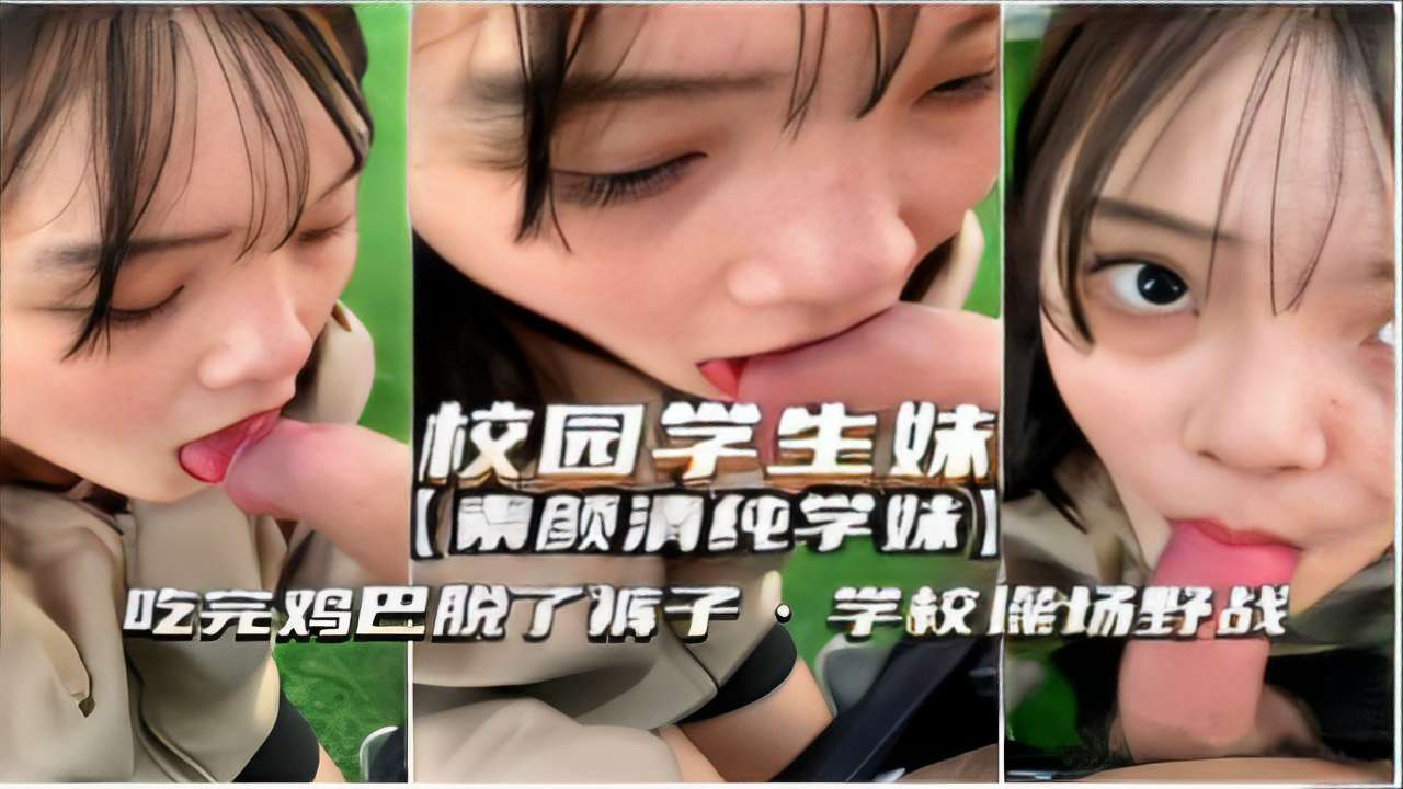 校园学生妹素颜清纯吃完鸡巴脱了裤子学校操场野战-精品力荐