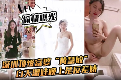 偷情曝光深圳顶级富婆黄慧敏偷情被曝白天溜娃晚上是反差婊