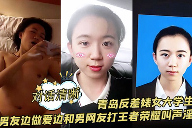 青岛反差婊女大学生和男友边做爱边和男网友打王者荣耀叫声淫荡