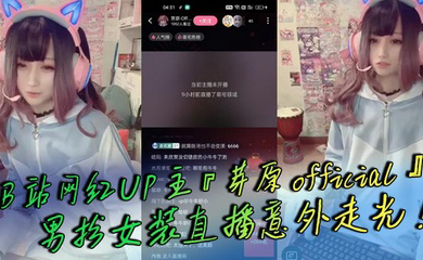 B站网红UP主『芽原official』男扮女装直播意外走光!露出小鸡鸡引发轰动!白嫩得像小孩的鸡鸡!
