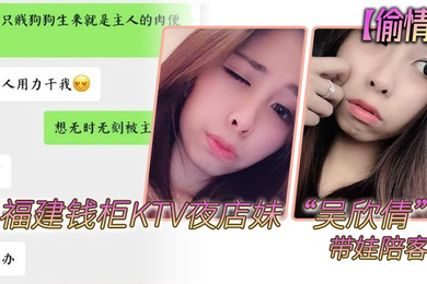 偷情泄密福建钱柜KTV夜店妹吴欣倩带娃陪客户女儿以为妈妈被人压着欺负而嚎啕大哭
