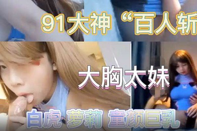 极品流出专业操太妹萝莉的91大神百人斩性爱泄密