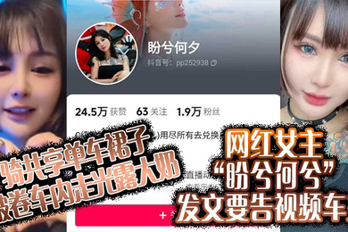 骑共享单车裙子被卷车内走光露大奶网红女主盼兮何兮发文要告视频车主