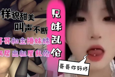 和主播妹妹蜗居出租屋乱伦黑丝妹妹