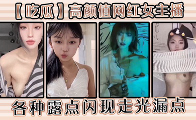高颜值网红女主播各种露点闪现走光漏点