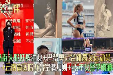 盘点事件青岛街头轮奸醉酒女巴黎奥运会跳高女运动员云南省医院办公室潜规则95年女警李雨涵事件