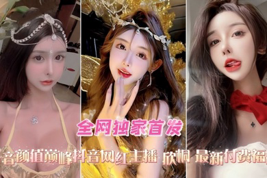 口交爆菊性爱精选合集抖音高颜值网红女主播欣桐付费福利