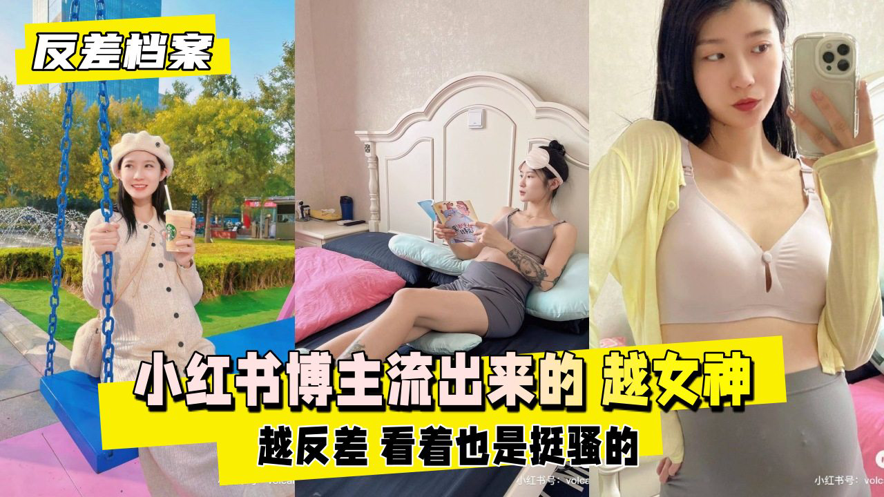 小红书博主流出来的 越女神越反差