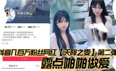 抖音几百万粉丝网红第二弹,露点啪啪做爱,嫩妹反差婊美女!