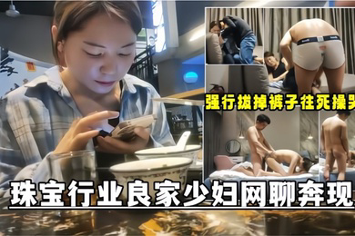 网聊奔现珠宝行业良家少妇吃完饭再回酒店操逼少妇有点抗拒强行扒掉裤子往死操哭了