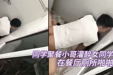 同学聚餐小哥灌醉女同学在餐厅厕所啪啪被几个同学趴墙头围观偷拍