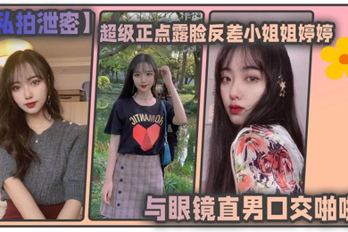 私拍泄密东北高校超级正点露脸反差小姐姐婷婷与眼镜直男口交啪啪自摸各种制服对着镜子边干边拍会玩的狠