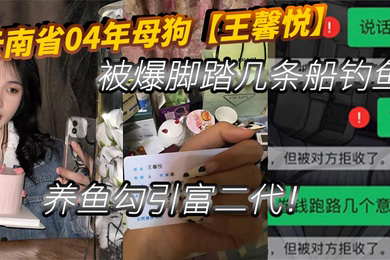 云南省04年母狗王馨悦被爆脚踏几条船钓鱼养鱼勾引富二代