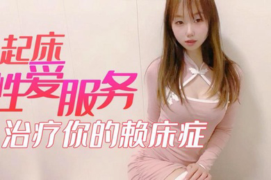 小桃酱起床性爱服务_治疗你的赖床症