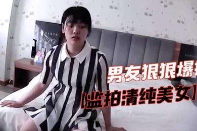 监拍清纯美女脱掉胸罩捂咪咪害羞不让看气的男友狠狠爆插
