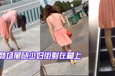 商场.尾随少.妇街射在.脚上