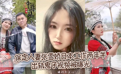 保定人妻张雪娇日本工作两年半出轨鬼子视频被曝光