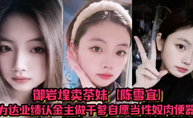 御岩煌卖茶妹为达业绩认金主做干爹自愿当性奴肉便器手机大量偷情视频全被绿帽男友曝出 !