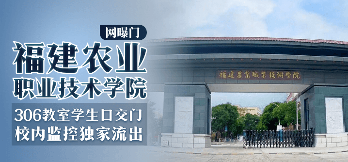 福建农业职业技术学院-306教室学生口交门，校内监控独家流出