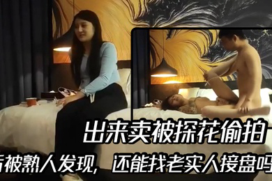 出来卖被探花偷拍后被熟人发现还能找老实人接盘吗