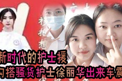 这就是.新时.代的护士.援把发烧感.冒打.个针还.顺带勾搭上.了骚货护士.徐丽华一.起出来车震.一下视频流.出