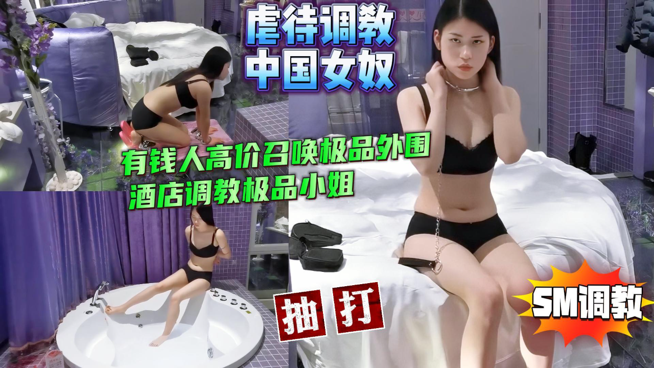 虐中国女奴有钱人高价召唤极品外围酒店调教