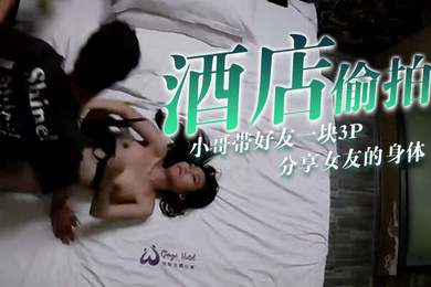 酒店偷拍小哥带好友一块3P分享女友的身体