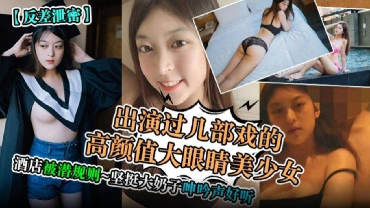 出演过几部戏的高颜值大眼睛美少女,酒店被潜规则,坚挺大奶子呻吟声好听-