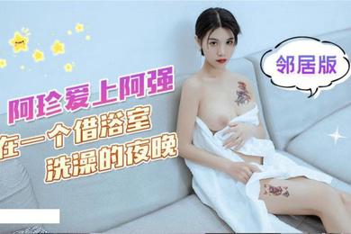 可乐阿珍爱上了阿强_在一个借浴室洗澡的夜晚