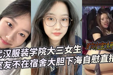武汉服装学院大三女生刘宝妍室友不在宿舍大胆下海自慰直播白嫩微胖身材肥美大屁股极致诱惑