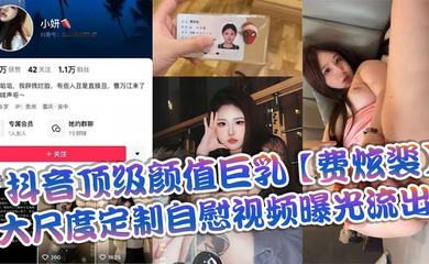 抖音顶级颜值巨乳大尺度定制自慰视频曝光流出