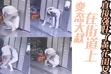 变.态大.叔在街.道上直接.强.奸了黄.花闺.女