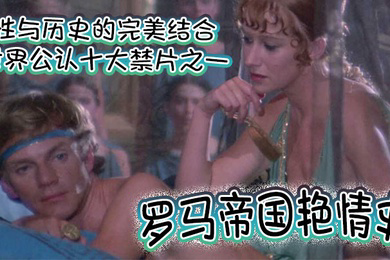 罗马帝国艳情史世界公认十大禁片之一性与历史的完美结合一部有深度有尺度的老色片高清完整版