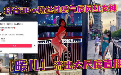 抖音38w粉丝性感气质网红女神流出大尺度直播,近乎全裸穿着情趣服装,渔网黑丝包裹全身,挡也挡了,露也露了,该让你看到的全都看到了,各位兄弟冲啊!