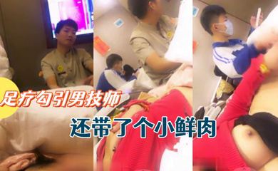 骚货主播允美人姐姐足疗勾引男技师还带了个小鲜肉