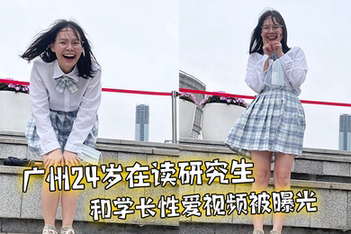 广州24岁在读研究生和学长性爱视频被曝光