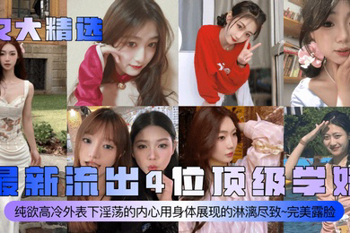 女大精选流出4位顶级学妹纯欲高冷外表下淫荡的内心用身体展现的淋漓尽致完美露脸
