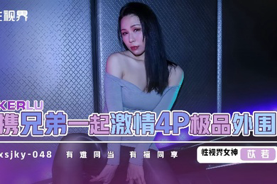 xsjky048 和兄弟一起激情4P极品外围