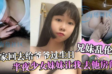 兄妹乱伦全家回去给爷爷过生日半夜少女妹妹让我去他房间妈妈突然敲门差点被发现