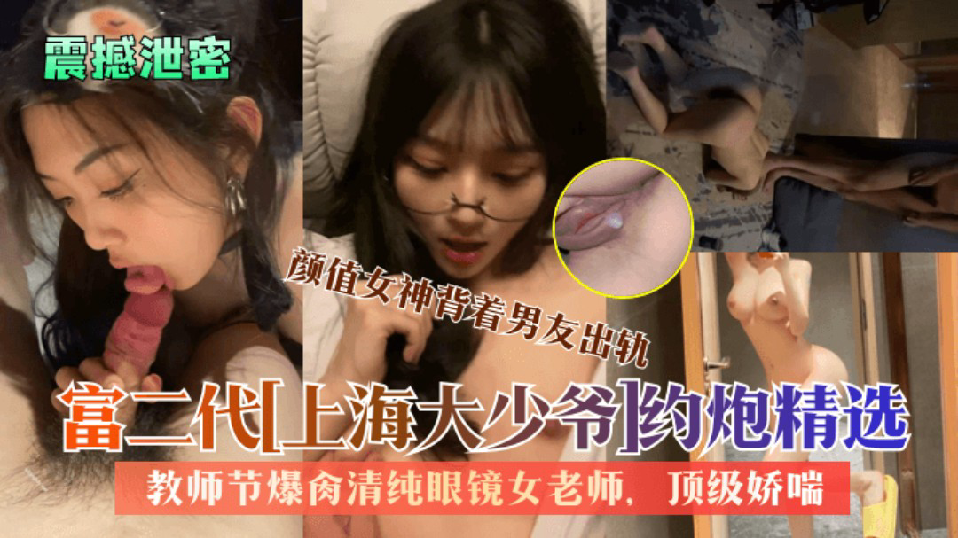 富二代约炮精选：教师节爆肏清纯眼镜女老师,颜值女神背着男友出轨，顶级娇喘，